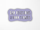 Bad Decisions Make Good Stories Vinyl Sticker