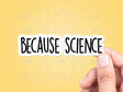 Because Science Sticker