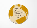 Exactly Where You Need To Be Vinyl Sticker